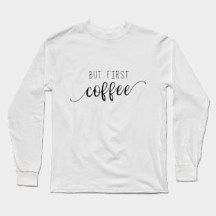 But First Coffee Long Sleeve T-Shirt